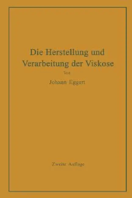 Die Herstellung Und Verarbeitung Der Viskose Unter Besonderer Berücksichtigung Der Kunstseidenfabrik (English, Johann Eggert)