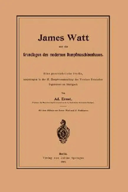 James Watt Und Die Grundlagen Des Modernen Dampfmaschinenbaues (English, Adolf Ernst)