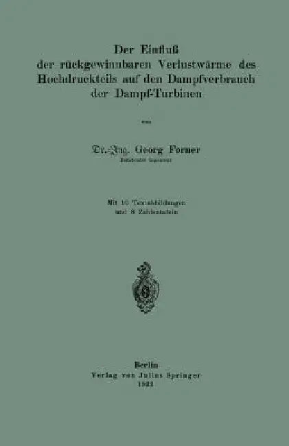 Der Einfluß Der Rückgewinnbaren Yerlustwärme Des Hochdruckteils Auf Den Dampfverbrauch Der Dampf-Tur (English, Georg Forner)
