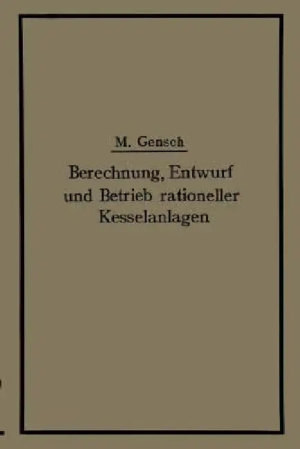 Berechnung, Entwurf Und Betrieb Rationeller Kesselanlagen (English, Max Gensch)
