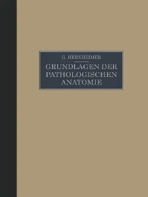 Grundlagen Der Pathologischen Anatomie Für Studierende Und Ärzte (English, Gotthold Herxheimer)