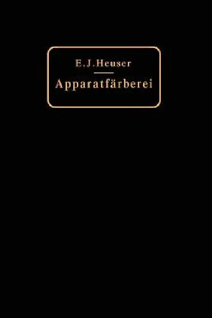 Die Apparatfärberei Der Baumwolle Und Wolle Unter Berücksichtigung Der Wasserreinigung Und Der Appar (English, E. J. Heuser)