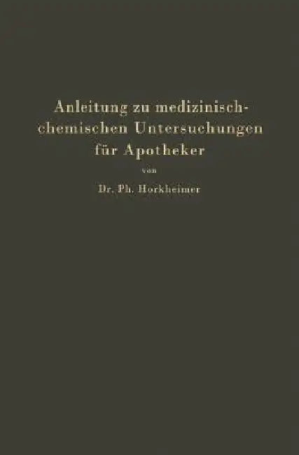 Anleitung Zu Medizinisch-Chemischen Untersuchungen Für Apotheker (English, Ph. Horkheimer)