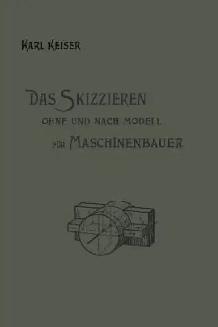 Das Skizzieren Ohne Und Nach Modell Für Maschinenbauer (English, Karl Keiser)