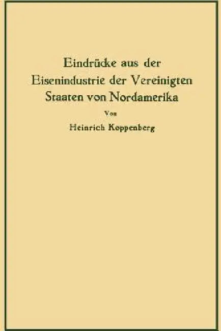 Eindrücke Aus Der Eisenindustrie Der Vereinigten Staaten Von Nordamerika (English, Heinrich Koppenberg)