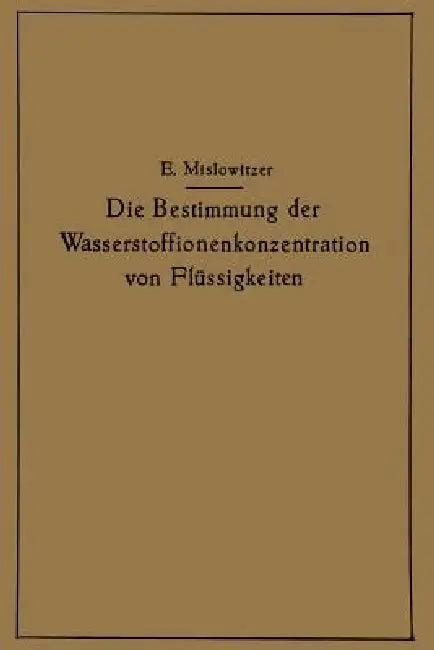 Die Bestimmung Der Wasserstoffionenkonzentration Von Flüssigkeiten (English, Ernst Mislowitzer)