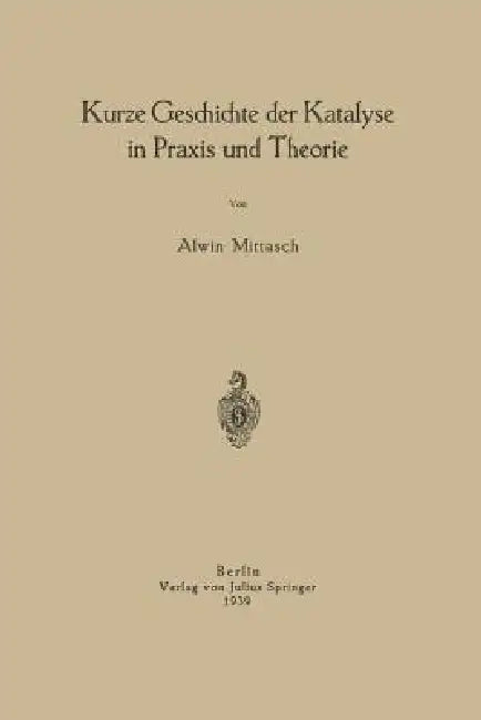 Kurze Geschichte Der Katalyse in PRAXIS Und Theorie (English, Na Mittasch)