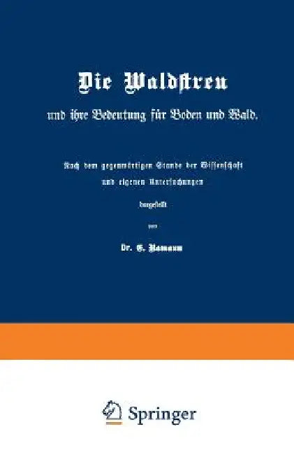 Die Waldstreu Und Ihre Bedeutung Für Boden Und Wald (English, E. Ramann)