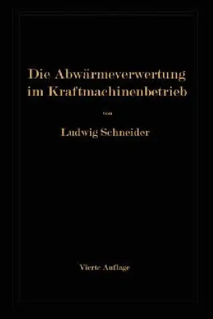 Die Abwärmeverwertung Im Kraftmaschinenbetrieb (English, Ludwig Schneider)