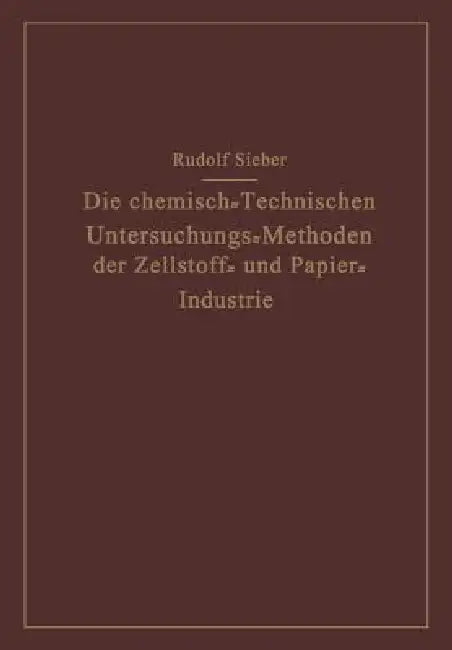 Die Chemisch-Technischen Untersuchungs-Methoden Der Zellstoff- Und Papier-Industrie (English, Rudolf Sieber)