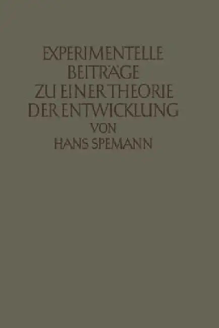 Experimentelle Beiträge Zu Einer Theorie Der Entwicklung (English, Hans Spemann)