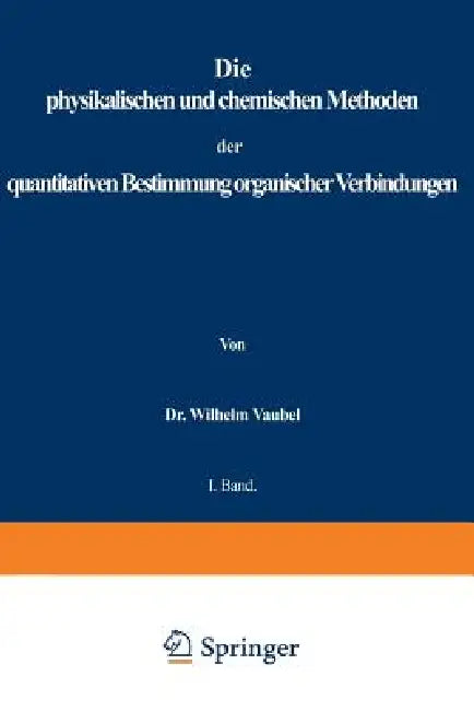 Physikalischen Und Chemischen Methoden Der Quantitativen Bestimmung Organischer Verbindungen (English, Wilhelm Vaubel)