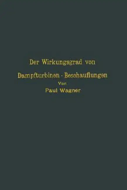 Der Wirkungsgrad Von Dampfturbinen -- Beschauflungen (English, Na Wagner)
