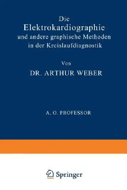 Die Elektrokardiographie Und Andere Graphische Methoden in Der Kreislaufdiagnostik (English, Arthur Weber)