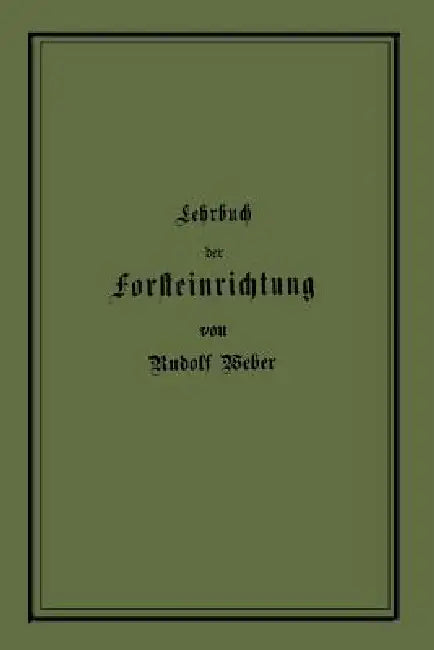 Lehrbuch Der Forsteinrichtung Mit Besonderer Berücksichtigung Der Zuwachsgesetze Der Waldbäume (English, Rudolf Weber)