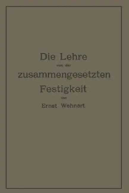 Die Lehre Von Der Zusammengesetzten Festigkeit Nebst Aufgaben Aus Dem Gebiete Des Maschinenbaues Und (English, Ernst Wehnert)
