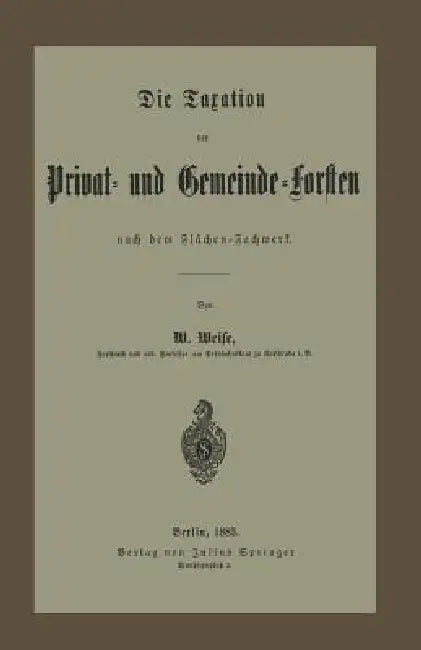 Die Taxation Der Privat- Und Gemeinde-Forsten Nach Dem Flächen-Fachwerk (English, W. Weise)