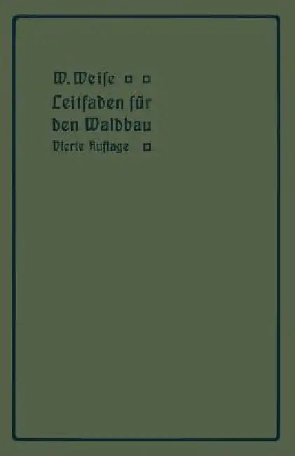 Leitfaden Für Den Waldbau (English, W. Weise)