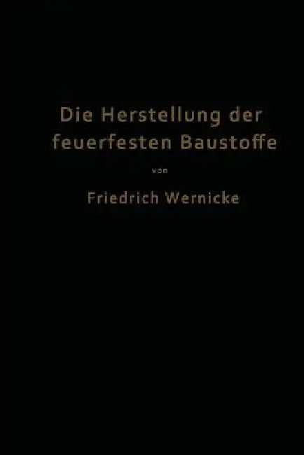 Die Herstellung Der Feuerfesten Baustoffe (English, Friedrich Wernicke)