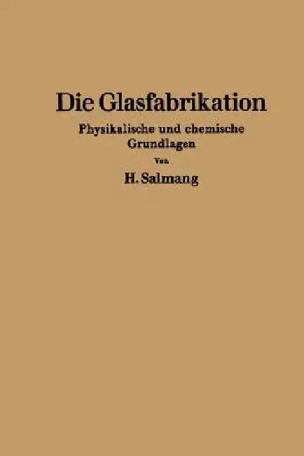 Die Physikalischen Und Chemischen Grundlagen Der Glasfabrikation (English, H. Salmang)