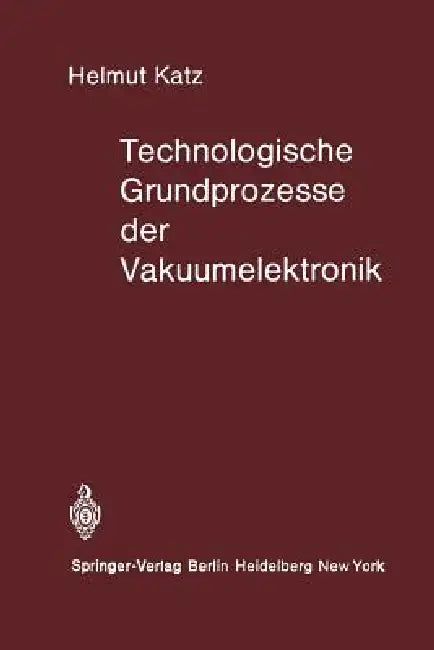 Technologische Grundprozesse Der Vakuumelektronik (English, H. Katz)
