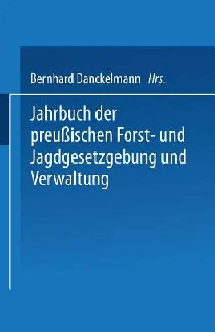 Jahrbuch Der Preußischen Forst- Und Jagdgesetzgebung Und Verwaltung (English, O. Mundt | Bernhard Dackelmann)