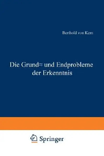 Die Grund- Und Endprobleme Der Erkenntnis (English, Berthold Von Kern)
