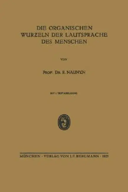 Die Organischen Wurƶeln Der Lautsprache Des Menschen (English, B. Naunyn)