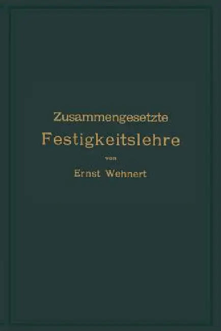 Zusammengesetzte Festigkeitslehre Nebst Aufgaben Aus Dem Gebiete Des Maschinenbaues Und Der Baukonst (English, Ernst Wehnert)