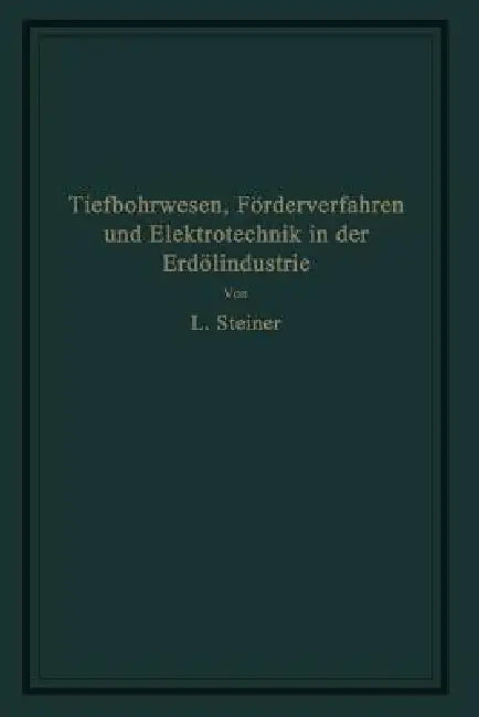 Tiefbohrwesen, Förderverfahren Und Elektrotechnik in Der Erdölindustrie (English, L. Steiner)