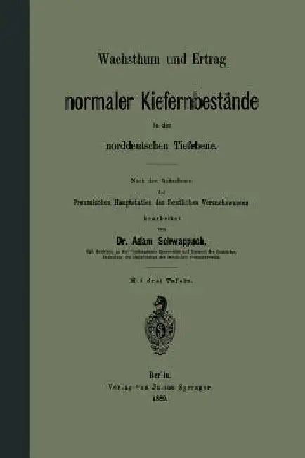 Wachsthum Und Ertrag Normaler Kiefernbestände in Der Norddeutschen Tiefebene (English, Adam Schwappach)