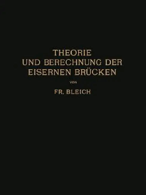 Theorie Und Berechnung Der Eisernen Brücken (English, Friedrich Bleich)