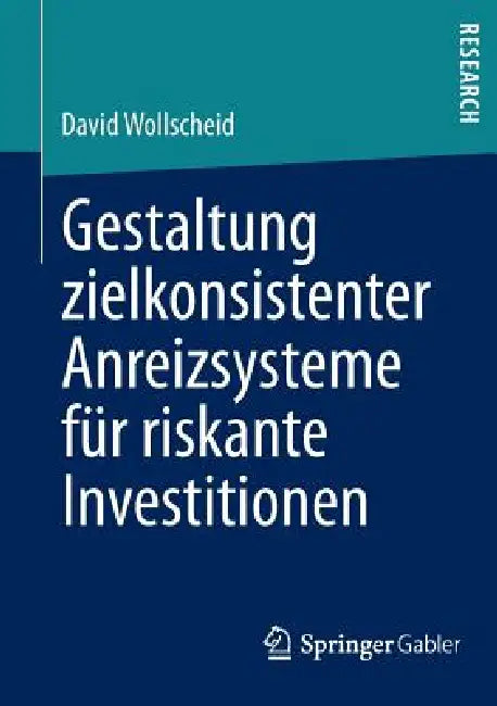 Gestaltung Zielkonsistenter Anreizsysteme Für Riskante Investitionen (English, David Wollscheid)