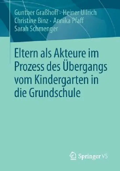 Eltern ALS Akteure Im Prozess Des Übergangs Vom Kindergarten in Die Grundschule (English, Gunther Graßhoff | Heiner Ullrich | Christine Binz)