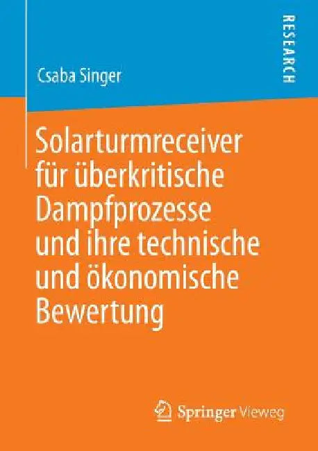 Solarturmreceiver Für Überkritische Dampfprozesse Und Ihre Technische Und Ökonomische Bewertung (English, Csaba Singer)