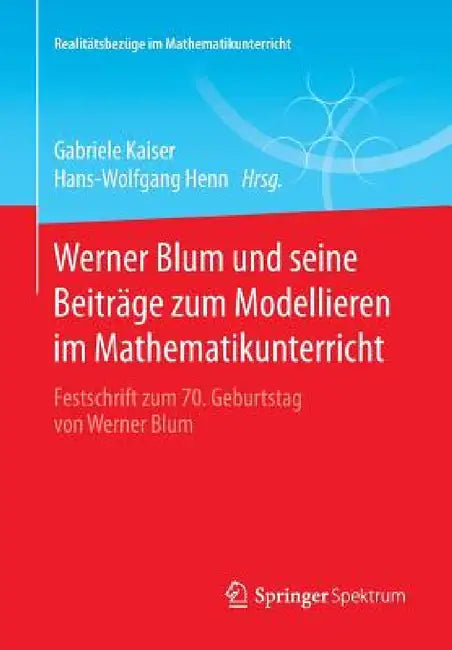 Werner Blum Und Seine Beiträge Zum Modellieren Im Mathematikunterricht (English, Gabriele Kaiser | Hans-Wolfgang Henn)