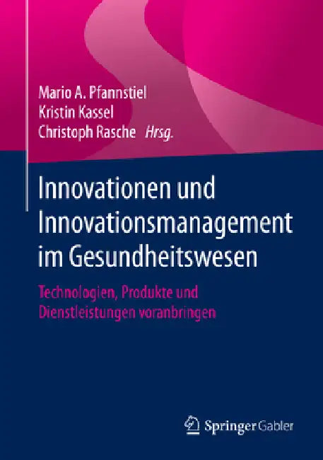 Innovationen Und Innovationsmanagement Im Gesundheitswesen (English, Mario A. Pfannstiel | Kristin Kassel | Christoph Rasche)