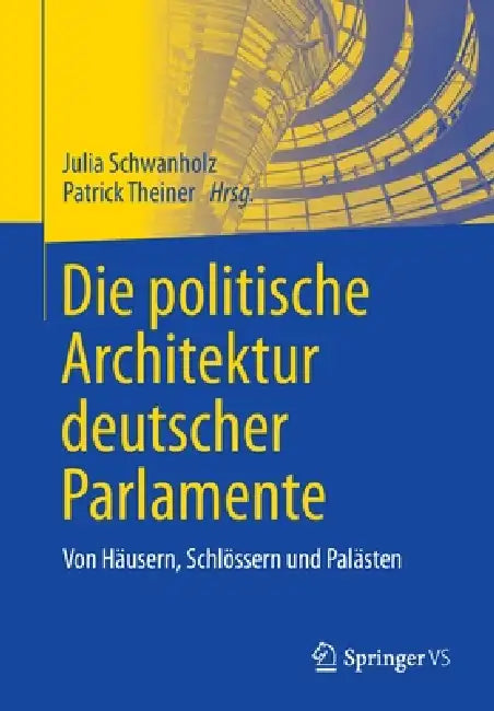 Die Politische Architektur Deutscher Parlamente (English, Julia Schwanholz | Patrick Theiner)