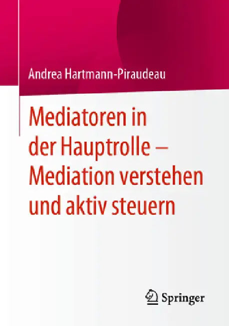 Mediatoren in Der Hauptrolle - Mediation Verstehen Und Aktiv Steuern (English, Andrea Hartmann-Piraudeau)