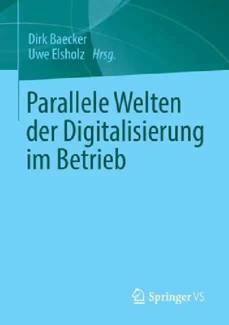 Parallele Welten Der Digitalisierung Im Betrieb (English, Dirk Baecker | Uwe Elsholz)