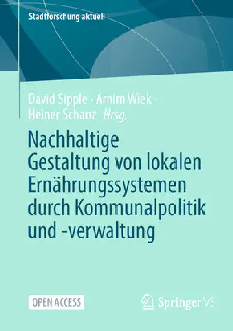 Nachhaltige Gestaltung Von Lokalen Ernährungssystemen Durch Kommunalpolitik Und -Verwaltung (English, David Sipple | Arnim Wiek | Heiner Schanz)