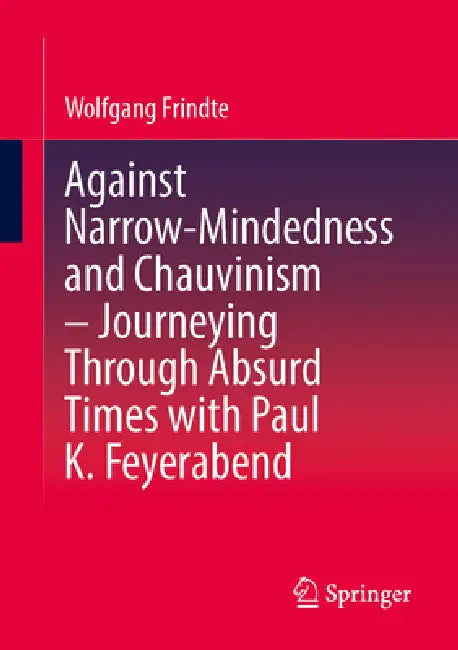 Against Narrow-Mindedness and Chauvinism - Journeying Through Absurd Times with Paul K. Feyerabend (English, Wolfgang Frindte)