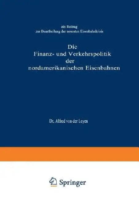 Die Finanz- Und Verkehrspolitik Der Nordamerikanischen Eisenbahnen (English, Alfred Von Der Leyen)