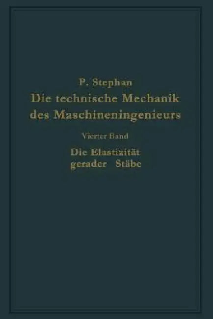 Die Technische Mechanik Des Maschineningenieurs Mit Besonderer Berücksichtigung Der Anwendungen (English, P. Stephan)