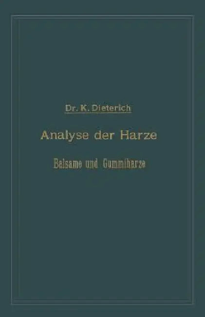 Analyse Der Harze Balsame Und Gummiharze Nebst Ihrer Chemie Und Pharmacognosie (English, Karl Dieterich)