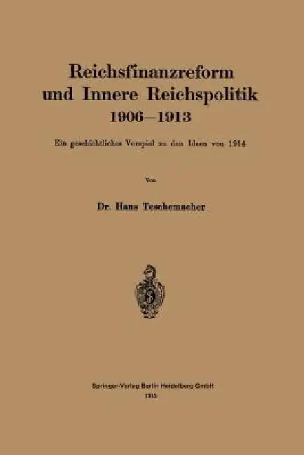 Reichsfinanzreform Und Innere Reichspolitik 1906-1913 (English, Hans Georg Teschemacher)