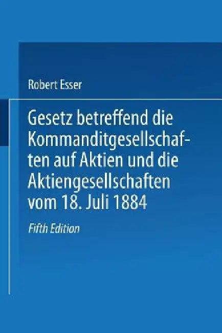 Gesetz Betreffend Die Kommanditgesellschaften Auf Aktien Und Die Aktiengesellschaften Vom 18. Juli 1 (English, Robert Esser)