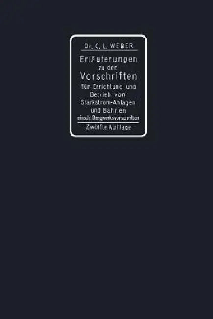 Erläuterungen Zu Den Vorschriften Für Die Errichtung Und Den Betrieb Elektrischer Starkstromanlagen (English, Carl Ludwig Weber)