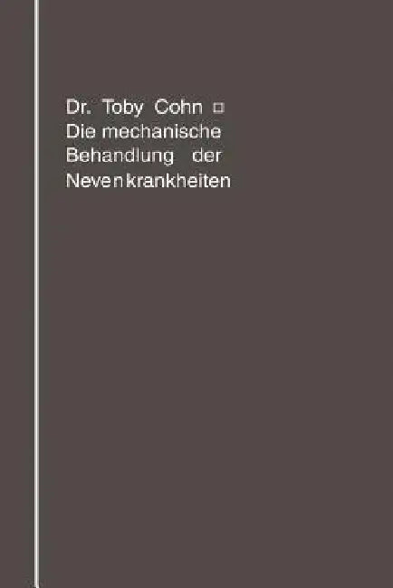 Die Mechanische Behandlung Der Nervenkrankheiten (English, Toby Cohn)