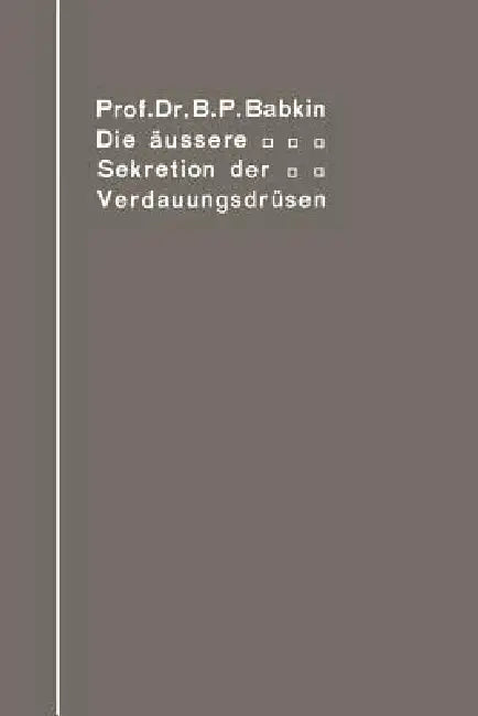 Die Äußere Sekretion Der Verdauungsdrüsen (English, Boris Petrovič Babkin)